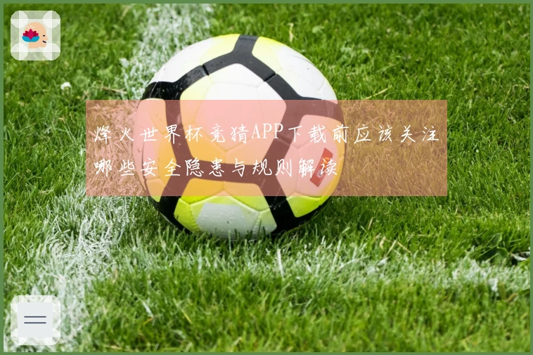 烽火世界杯竞猜APP下载前应该关注哪些安全隐患与规则解读