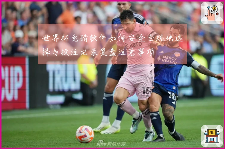 世界杯竞猜软件如何安全合规地选择与投注记录复盘注意事项