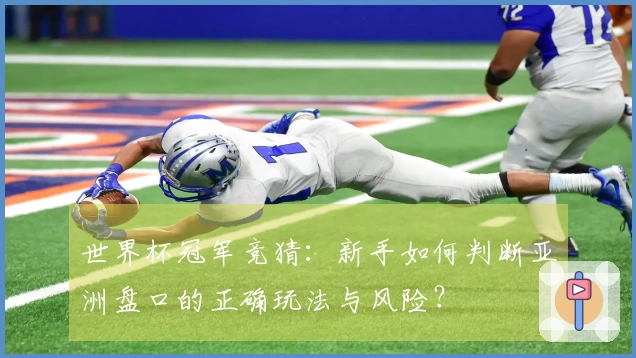世界杯冠军竞猜：新手如何判断亚洲盘口的正确玩法与风险？