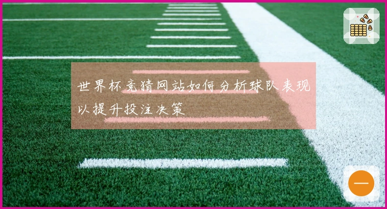 世界杯竞猜网站如何分析球队表现以提升投注决策